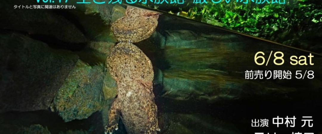 中村元の超水族館ナイト2024夏 vol.47 〜生き残る水族館・厳しい水族館〜