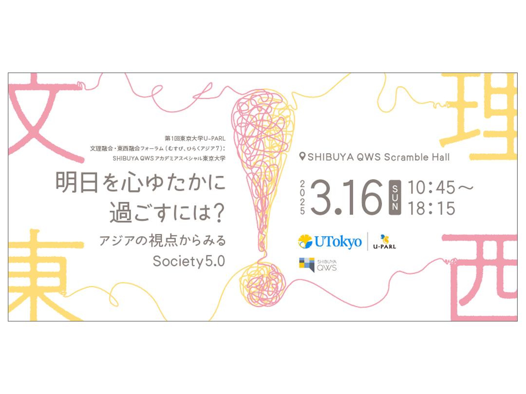 "How can we live a fulfilling tomorrow?" Society 5.0 from an Asian perspective: The 1st U-PARL Forum on Humanities and Sciences Integration and East-West Integration (Musubi-Hiraku Asia 7) (QWS Academia Special, University of Tokyo)