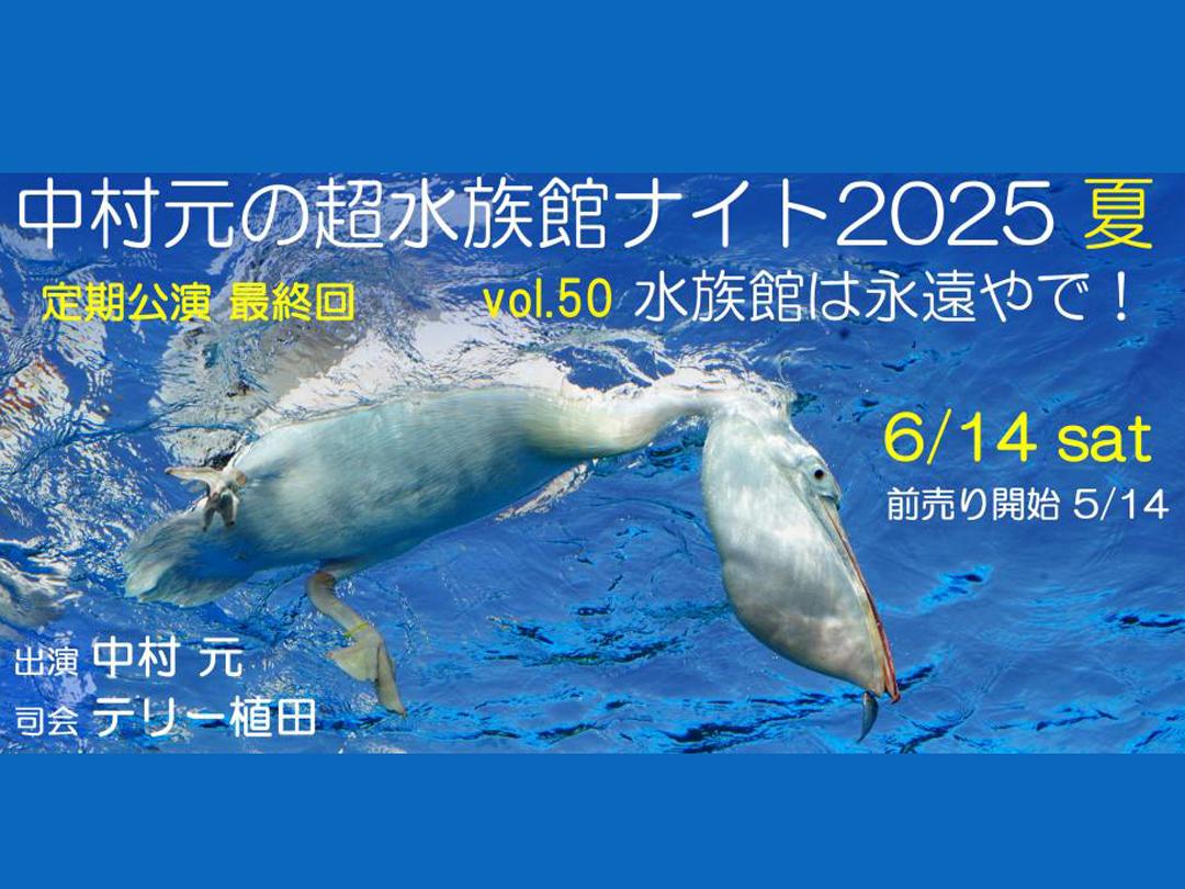 【観覧のみチケット】中村元の超水族館ナイト2025夏 vol.50 〜水族館は永遠やで！〜