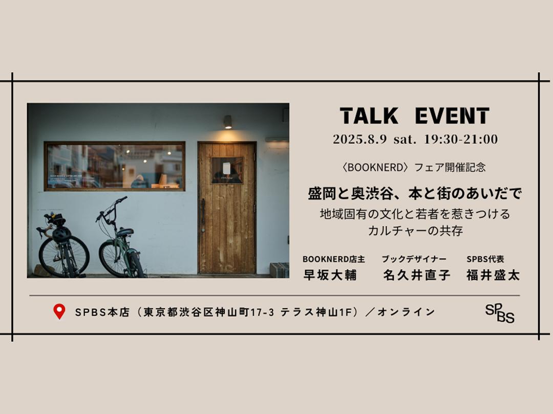 「盛岡と奥渋谷、本と街のあいだでーー地域固有の文化と若者を惹きつけるカルチャーの共存」BOOKNERD フェア開催記念トークイベント＠SPBS本店
